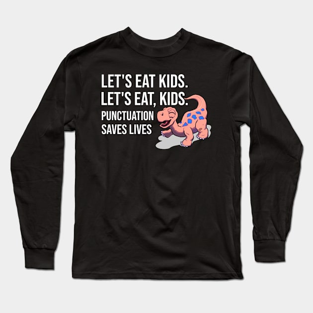 Let's eat kids. Let's Eat, Kids. Punctuation saves lives graphic Long Sleeve T-Shirt by PlusAdore